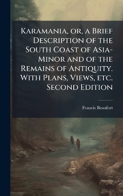 Karamania, or, a Brief Description of the South Coast of Asia-Minor and of the Remains of Antiquity. With Plans, Views, etc. Second Edition