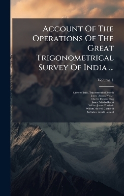 Account Of The Operations Of The Great Trigonometrical Survey Of India ... - 