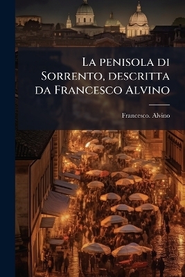 La penisola di Sorrento, descritta da Francesco Alvino