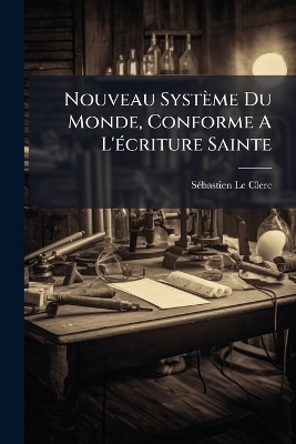 Nouveau Système Du Monde, Conforme A L'Ã(c)criture Sainte