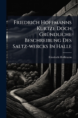 Friedrich Hoffmanns Kurtze Doch Gr&Atilde;1/4ndliche Beschreibung Des Saltz-wercks In Halle - Friedrich Hoffmann