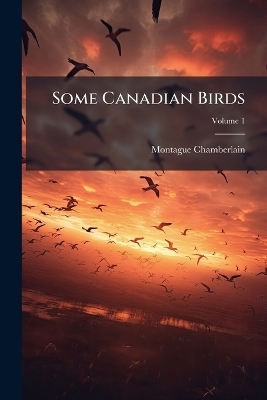 Some Canadian Birds - Montague Chamberlain