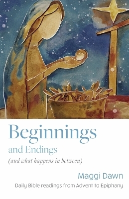 Beginnings and Endings (and what happens in between) - Maggi Dawn
