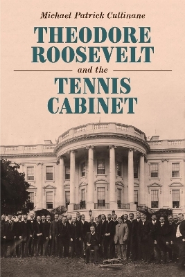 Theodore Roosevelt and the Tennis Cabinet