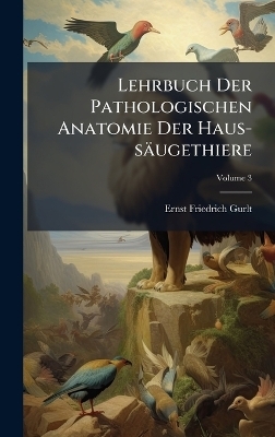 Lehrbuch Der Pathologischen Anatomie Der Haus-s&auml;ugethiere - Ernst Friedrich Gurlt