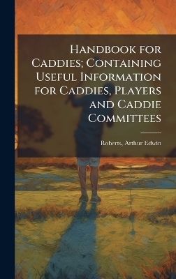 Handbook for Caddies; Containing Useful Information for Caddies, Players and Caddie Committees