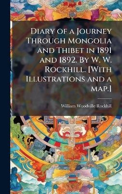 Diary of a Journey Through Mongolia and Thibet in 1891 and 1892. By W. W. Rockhill. [With Illustrations and a map.] -  Anonymous, William Woodville Rockhill