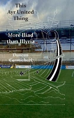 This Ayr United Thing - More Iliad than Illyria - Duncan Carmichael