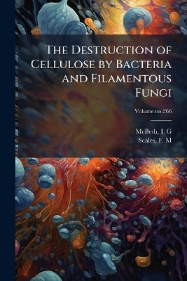 The Destruction of Cellulose by Bacteria and Filamentous Fungi - 