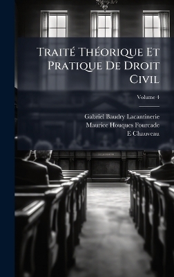 Trait&Atilde;(c) Th&Atilde;(c)orique Et Pratique De Droit Civil - Gabriel Baudry-Lacantinerie, Maurice Houques-Fourcade, E Chauveau