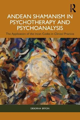 Andean Shamanism in Psychotherapy and Psychoanalysis - Deborah Bryon