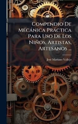Compendio De Mecànica Pràctica Para Uso De Los Niños, Artistas, Artesanos ...