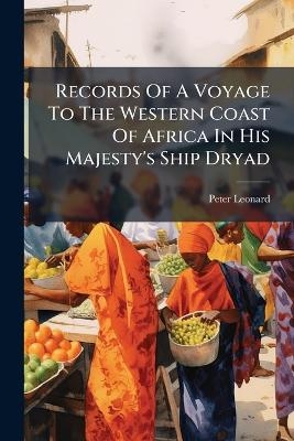 Records Of A Voyage To The Western Coast Of Africa In His Majesty's Ship Dryad - Peter Leonard