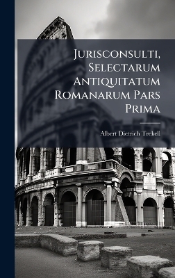 Jurisconsulti, Selectarum Antiquitatum Romanarum Pars Prima - Albert Dietrich Trekell
