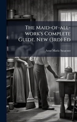 The Maid-of-all-work's Complete Guide. New (3rd) Ed