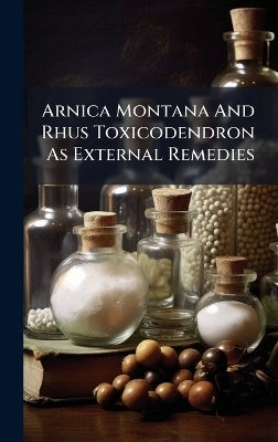 Arnica Montana And Rhus Toxicodendron As External Remedies -  Anonymous