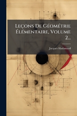 Leçons De GÃ(c)omÃ(c)trie ÃlÃ(c)mentaire, Volume 2...
