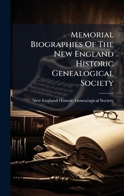 Memorial Biographies Of The New England Historic Genealogical Society - 