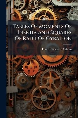 Tables Of Moments Of Inertia And Squares Of Radii Of Gyration - Frank Chittenden Osborn