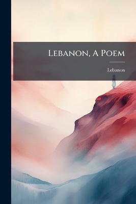 Lebanon, A Poem - 