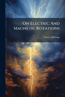 On Electric And Magnetic Rotations - Charles Babbage