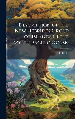 Description of the New Hebrides Group of Islands in the South Pacific Ocean - H Roche