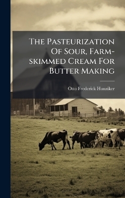 The Pasteurization Of Sour, Farm-skimmed Cream For Butter Making - Otto Frederick Hunziker