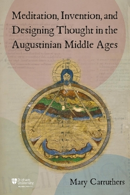 Meditation, Invention, and Designing Thought in the Augustinian Middle Ages - Mary J Carruthers