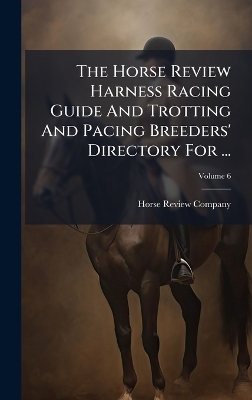 The Horse Review Harness Racing Guide And Trotting And Pacing Breeders' Directory For ...