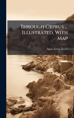 Through Cyprus ... Illustrated, With Map
