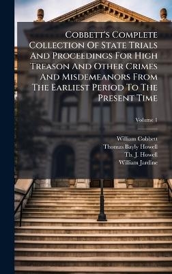 Cobbett's Complete Collection Of State Trials And Proceedings For High Treason And Other Crimes And Misdemeanors From The Earliest Period To The Present Time - William Cobbett