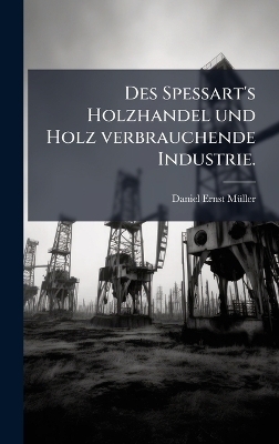 Des Spessart's Holzhandel und Holz verbrauchende Industrie. - Daniel Ernst M&atilde;1/4ller