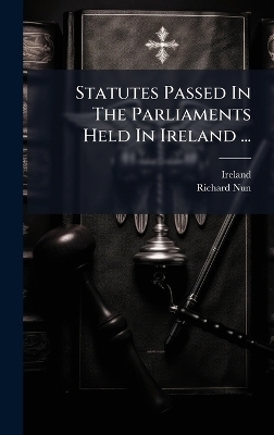 Statutes Passed In The Parliaments Held In Ireland ... - Richard Nun