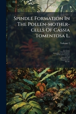Spindle Formation In The Pollen-mother-cells Of Cassia Tomentosa L. - Alice Eastwood
