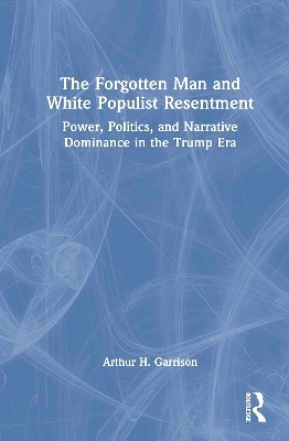The Forgotten Man and White Populist Resentment - Arthur H. Garrison
