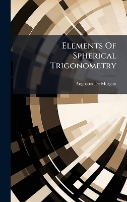 Elements Of Spherical Trigonometry - Augustus De Morgan