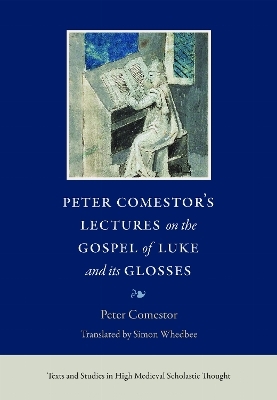 Peter Comestor's Lectures on the Gospel of Luke and Its Glosses - Peter Comestor