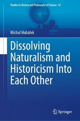 Dissolving Naturalism and Historicism Into Each Other - Michal Hub&aacute;lek