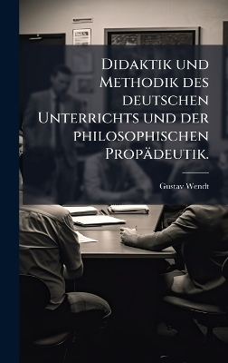 Didaktik und Methodik des deutschen Unterrichts und der philosophischen Propädeutik.