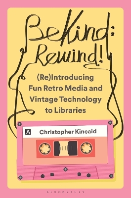 Be Kind; Rewind! (Re)Introducing Fun Retro Media and Vintage Technology to Libraries