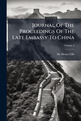 Journal Of The Proceedings Of The Late Embassy To China - Sir Henry Ellis