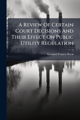 A Review Of Certain Court Decisions And Their Effect On Public Utility Regulation