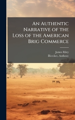 An Authentic Narrative of the Loss of the American Brig Commerce - James 1777-1840 Riley