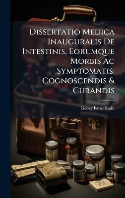 Dissertatio Medica Inauguralis De Intestinis, Eorumque Morbis Ac Symptomatis, Cognoscendis & Curandis - Georg Ernst Stahl