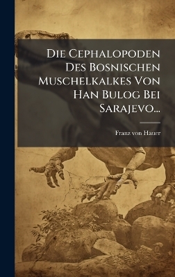 Die Cephalopoden Des Bosnischen Muschelkalkes Von Han Bulog Bei Sarajevo... - Franz von Hauer