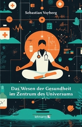Das Wesen der Gesundheit im Zentrum des Universums - Sebastian Vorberg