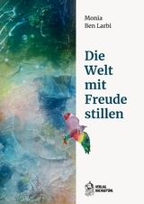Die Welt mit Freude stillen - Monia Ben Larbi