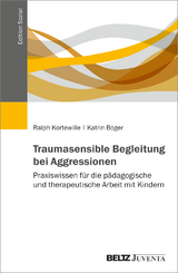 Traumasensible Begleitung bei Aggressionen - Ralph Kortewille, Katrin Boger
