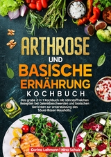 Arthrose und Basische Ern&auml;hrung Kochbuch - Carina Lehmann, Nina Schulz