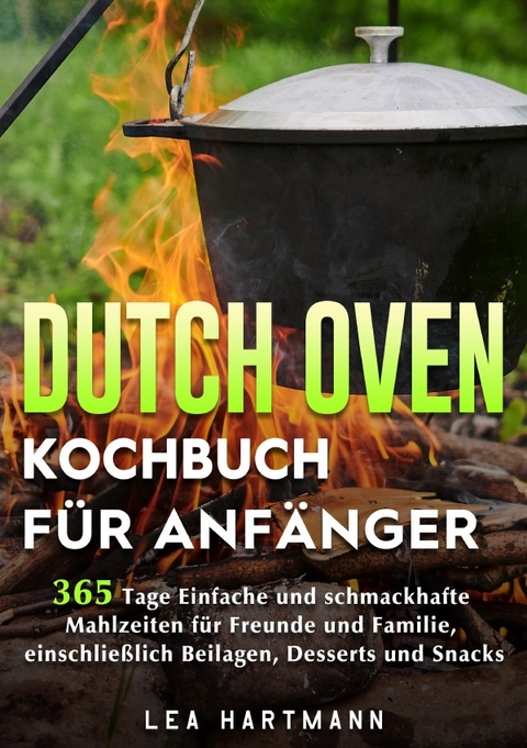 Dutch Oven Kochbuch F&uuml;r Anf&auml;nger - Lea Hartmann